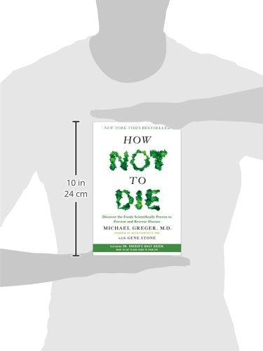 How Not to Die: Discover the Foods Scientifically Proven to Prevent and Reverse Disease