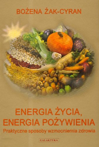 Energia zycia energia pozywienia: Praktyczne sposoby wzmocnienia zdrowia