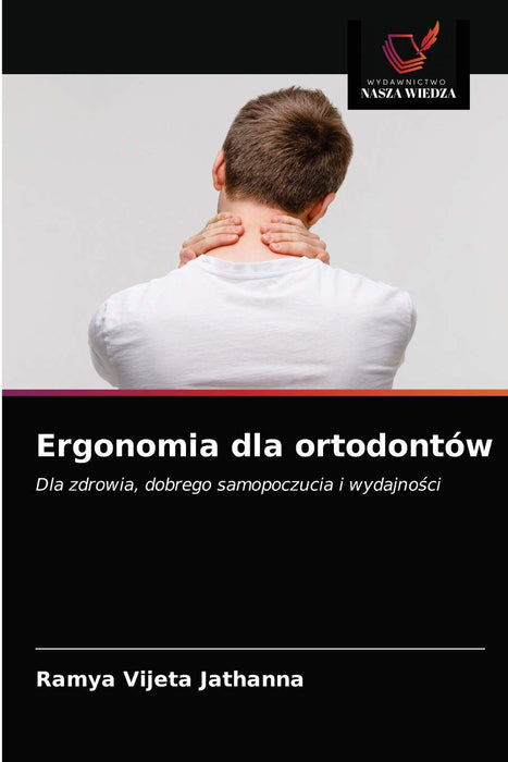 Ergonomia dla ortodontów: Dla zdrowia, dobrego samopoczucia i wydajno¿ci