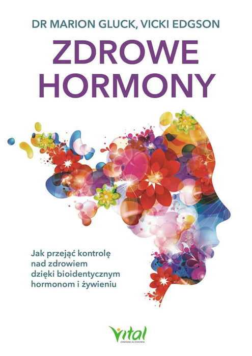 Zdrowe hormony: Jak przejąć kontrolę nad zdrowiem dzięki bioidentycznym hormonom i żywieniu