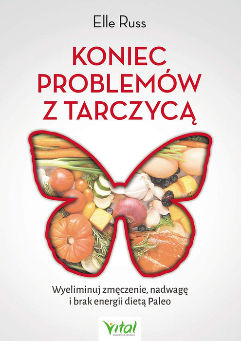 KONIEC PROBLEMÓW Z TARCZYCĄ: Wyeliminuj zmęczenie, nadwagę i brak energii dietą Paleo