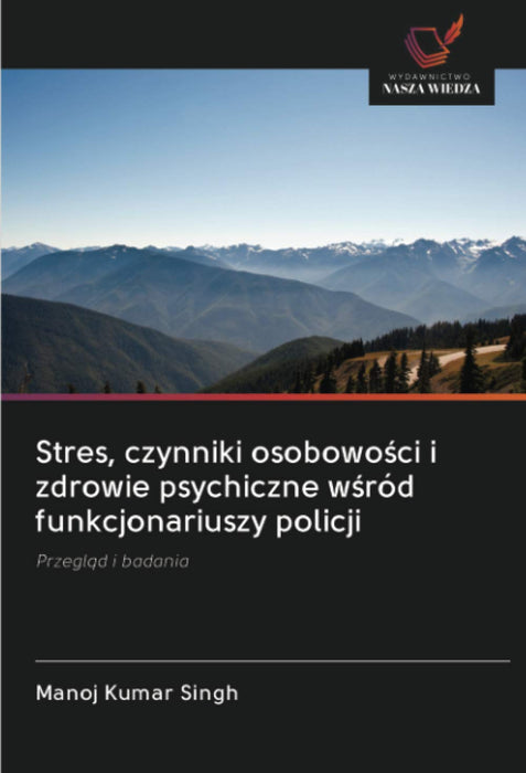 Stres, czynniki osobowo¿ci i zdrowie psychiczne w¿ród funkcjonariuszy policji: Przegl¿d i badania