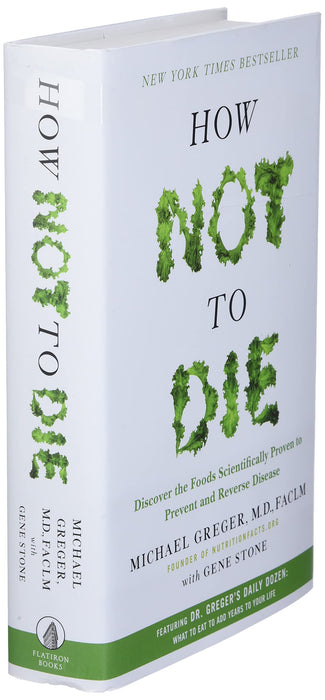How Not to Die: Discover the Foods Scientifically Proven to Prevent and Reverse Disease