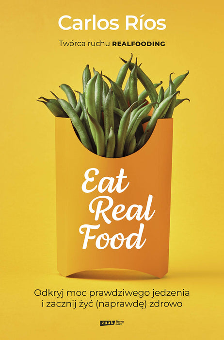 Eat Real Food. Odkryj moc prawdziwego jedzenia i zacznij żyć (naprawdę) zdrowo