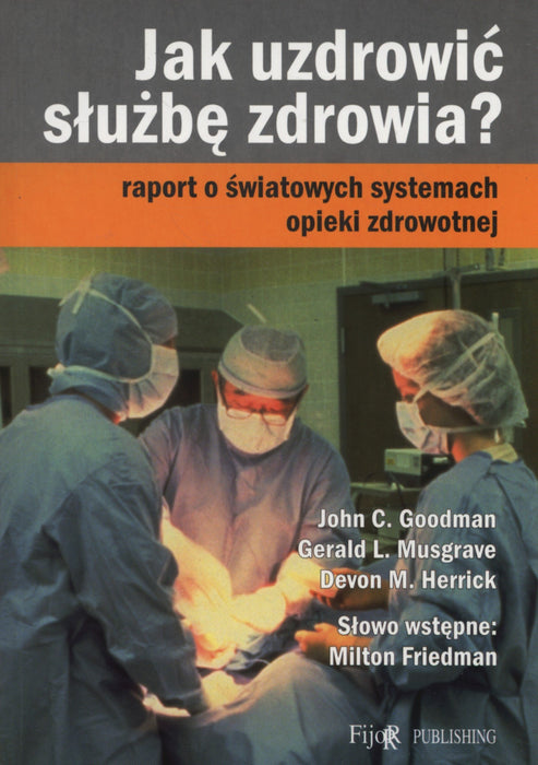 Jak uzdrowic sluzbe zdrowia?: Raport o światowych systemach opieki zdrowotnej