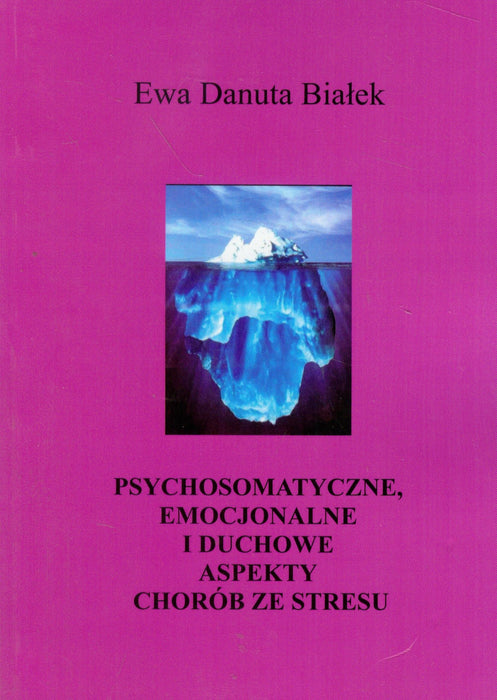 Psychosomatyczne emocjonalne i duchowe aspekty chorob ze stresu: Choroby z autoimmunoagresji. Integralne podejście do zdrowia i choroby.